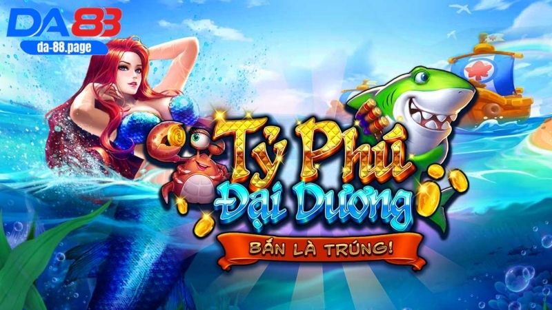 Tìm hiểu game Bắn cá Tỷ Phú Đại Dương DA88